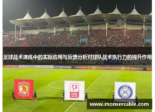 足球战术演练中的实际应用与反馈分析对球队战术执行力的提升作用